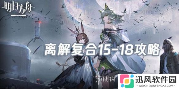 明日方舟离解复合15-18怎么打-明日方舟离解复合15-18险地攻略