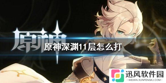 原神   深渊第十一层怎么通关？具体教程说明攻略