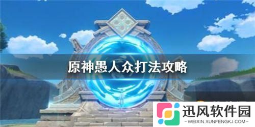 原神  愚人众打法攻略教程说明  愚人众怎么打？