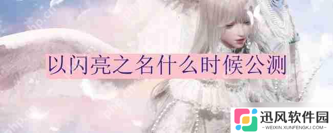 以闪亮之名什么时候公测-公测时间分享