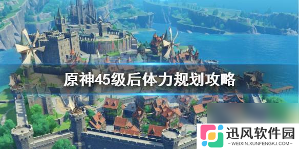 原神45级怎么规划 原神45级后体力消耗怎么规划
