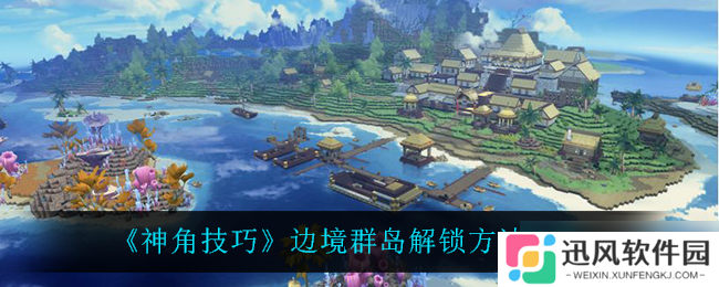 揭秘神角技巧在边境群岛的解锁方法